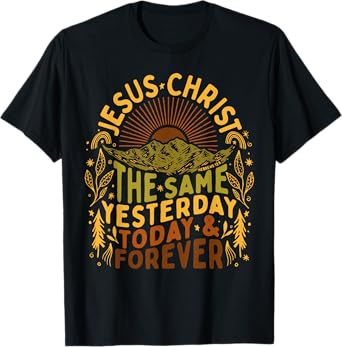 Jesus- Christ Is The Same Yesterday Today and Forever Outfit T-Shirt