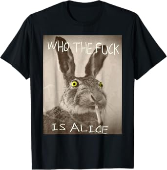Who The F Is Alice Meme Bunny Shirt T-Shirt
