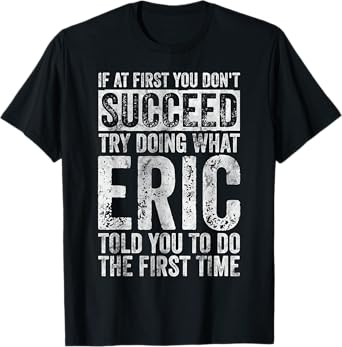 If At First You Don't Succeed Try Doing What Eric T-Shirt
