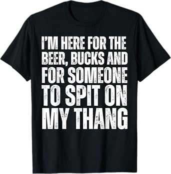 I'm Here for The Beer Bucks Funny Sexual Adult Deer Hunting T-Shirt