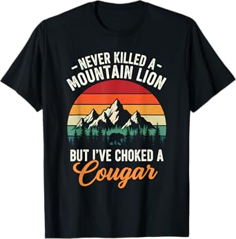 Never Killed A Mountain Lion But I've Choked A Cougar Funny T-Shirt