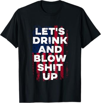 Let's drink and blow shit up Beer USA Flag Independence Day T-Shirt