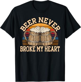 Beer Never Broke My Heart for a Beer Rocker Lovers T-Shirt