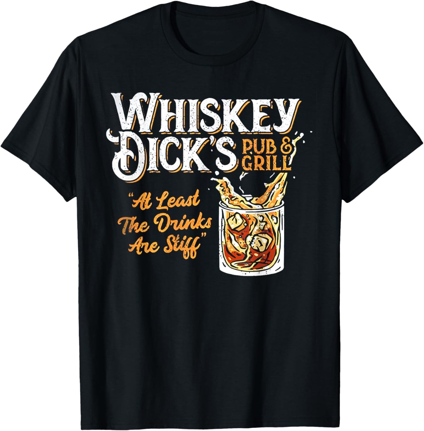 Whiskey Dick's Pub & Grill At Lest The Drinks Are Stiff T-Shirt