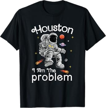 Houston I May Be The Problem Funny T-Shirt