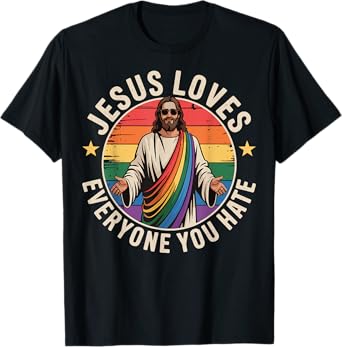 Jesus Loves Everyone You Hate T-Shirt