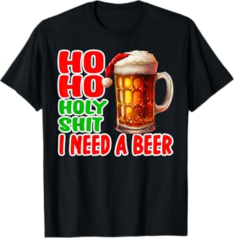Ho Ho Holy Shit I Need A Beer Funny Christmas Drinking T-Shirt