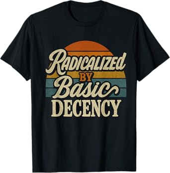 Radicalized By Basic Decency Funny Social Democracy T-Shirt