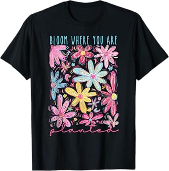 Bloom Where You Are Planted T-Shirt