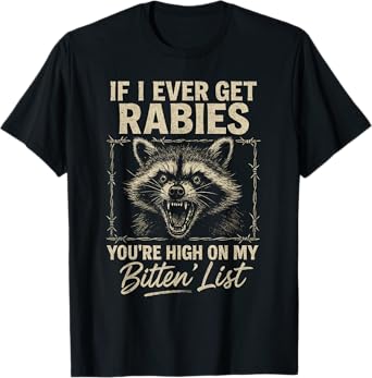 If I Ever Get Rabies You're High On My Bitin List Rabies T-Shirt