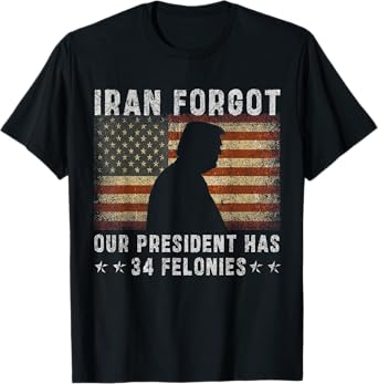 I ran Forgot Our President Has 34 Felonies T-Shirt