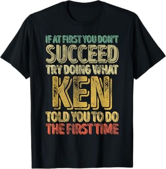 If At First You Don't Succeed Try Doing What Ken T-Shirt