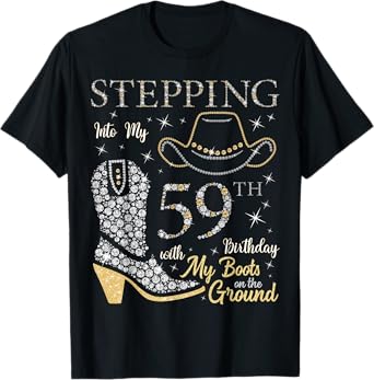Stepping Into My 59th Birthday With My Boots On The Ground T-Shirt
