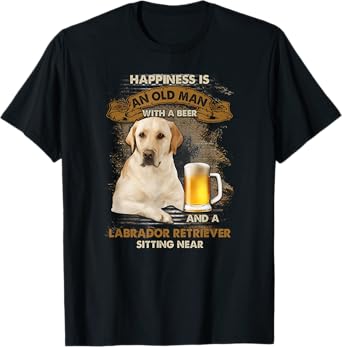 Happiness is an old man with a beer and a labrador retriever T-Shirt