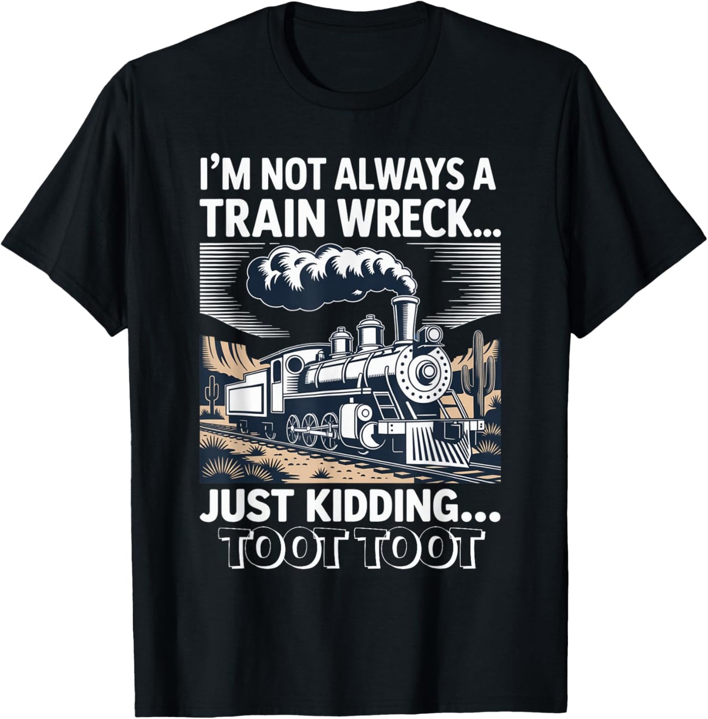 I'm Not Always A Train Wreck Just Kidding Toot Toot train T-Shirt