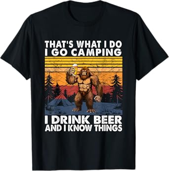 That's What I Do I Go Camping I Drink Beer And I Know Things T-Shirt