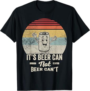 It's Beer Can Not Beer Can't Vintage Humor T-Shirt