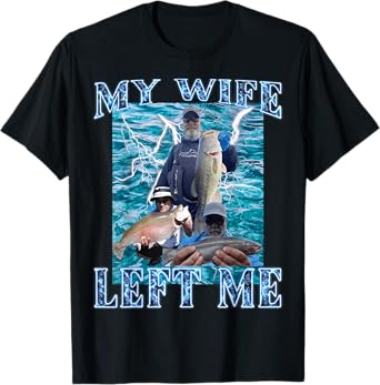My Wife Left Me Meme Fishing Bootleg Meme Embarrassing Joke T-Shirt