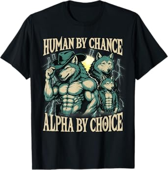 Human By Chance Alpha By Choice Cool Funny Alpha Wolf Meme T-Shirt