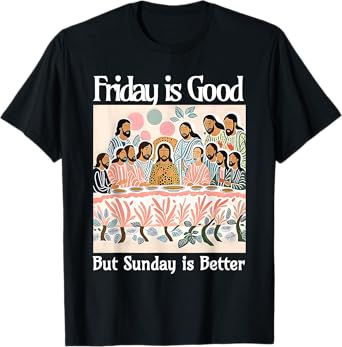 Friday Is Good But Sunday Is Better Jesus Christian Easter T-Shirt