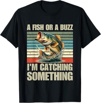 Fisherman Fishing A Fish Or A Buzz I'm Catching Something T-Shirt