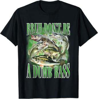 Fishing Bruh Don't Be A Dumb Bass Fish Funny Fishing Dad T-Shirt