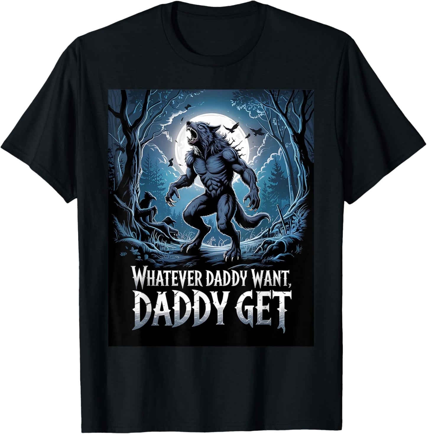 Whatever Daddy Wants Daddy Gets Funny Werewolf Meme T-Shirt