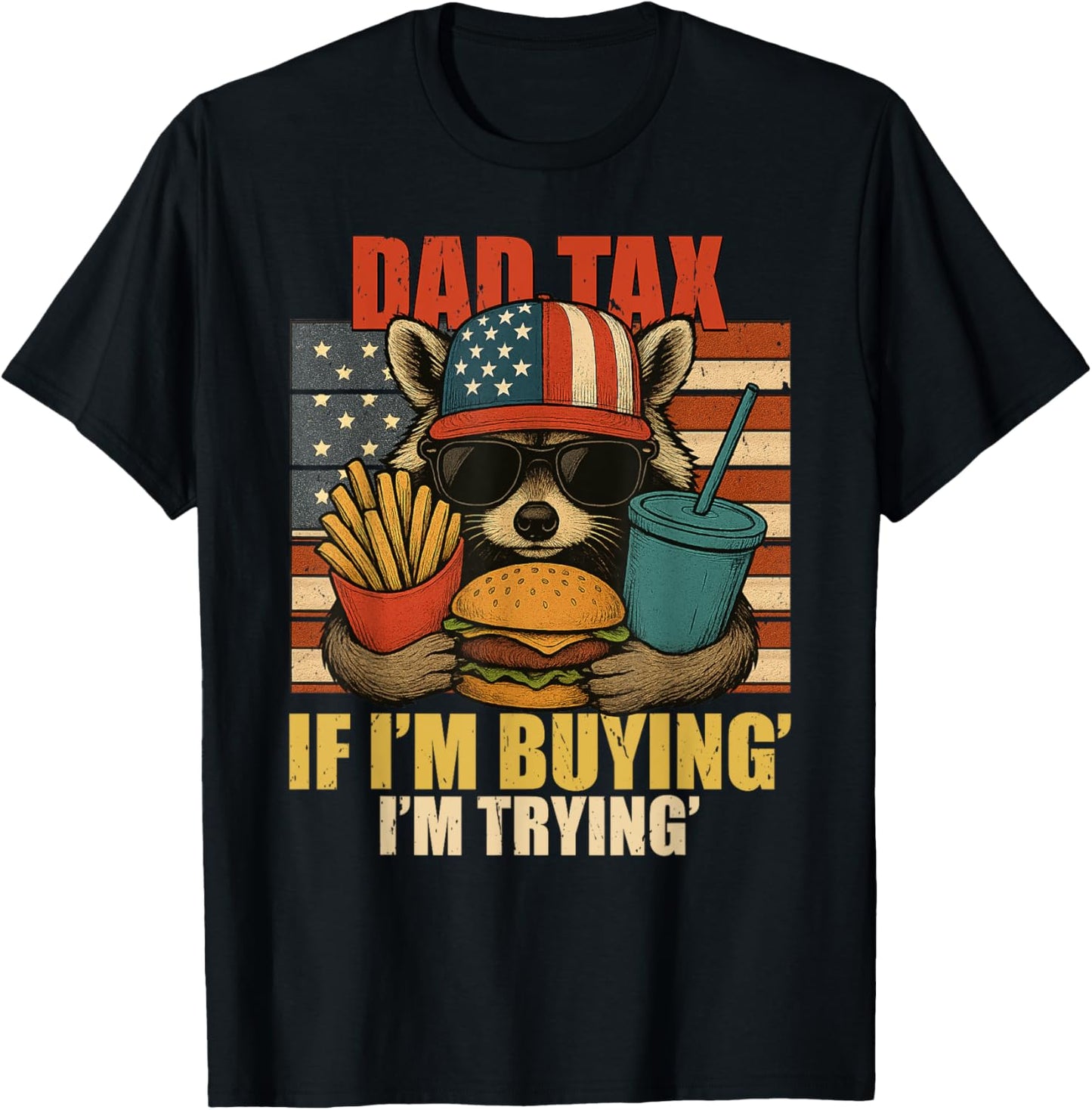 Dad Tax 4th Of July If I'm Buying I'm Trying Patriotic Men T-shirt