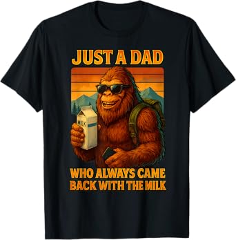 Bigfoot Papa, Just A Dad Who Always Came Back With The Milk T-Shirt