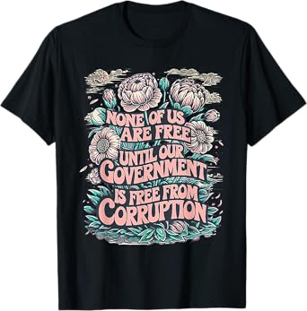 None Of Us Are Free Until Our Government Is Free T-Shirt
