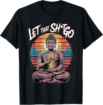 Let That Sh t Go Buddha – Funny Zen-Inspired Mindfulness T-Shirt