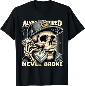 Always Tired Never Broke Skull Money Hustler Design T-Shirt