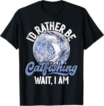 I'd Rather Be Catfishing Wait I Am Catfish T-Shirt