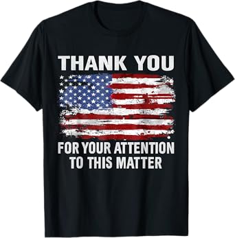 Thank You For Your Attention To This Matter American Flag T-Shirt