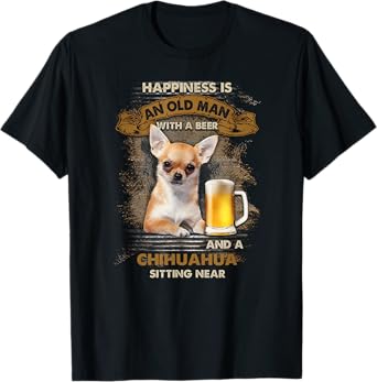 Happiness is an old man with a beer and a chihuahua T-Shirt