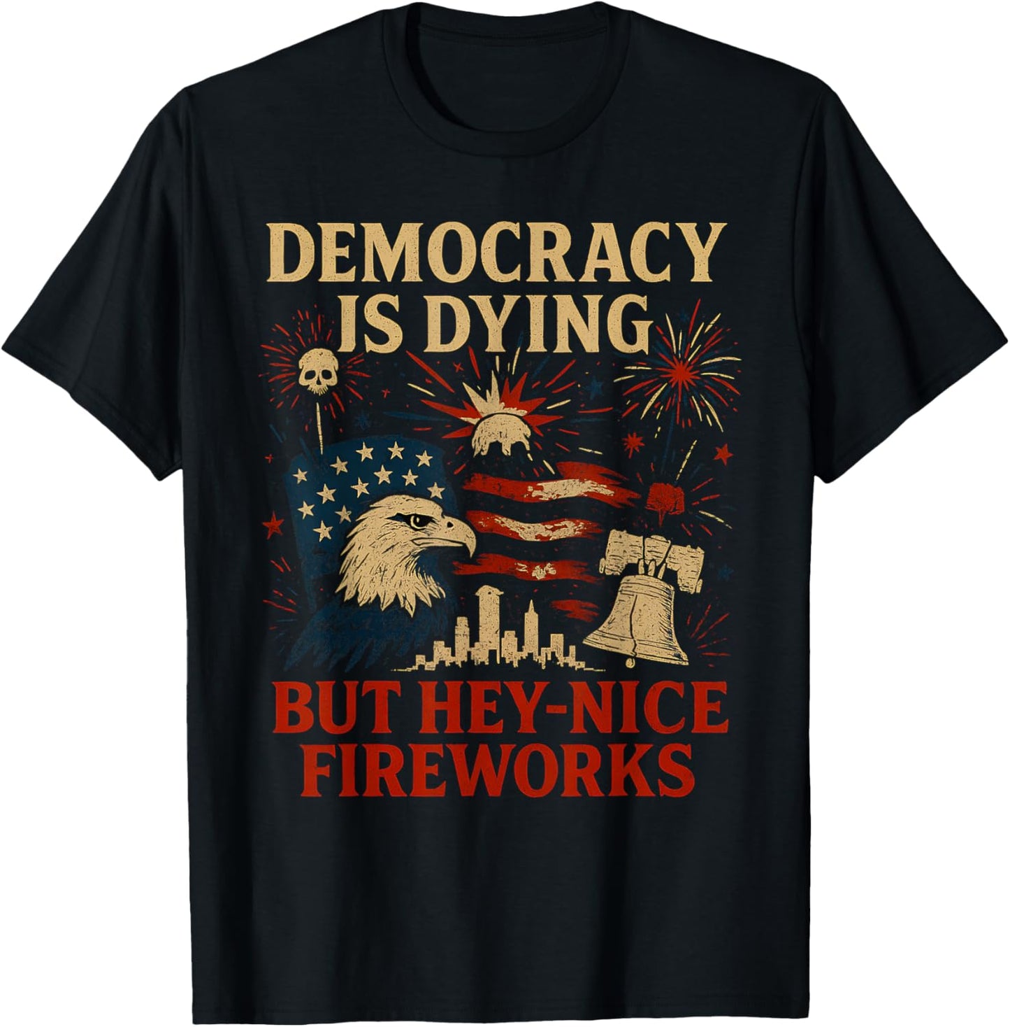Funny Democracy Is Dying But Hey Nice Fireworks 4th Of July T-Shirt