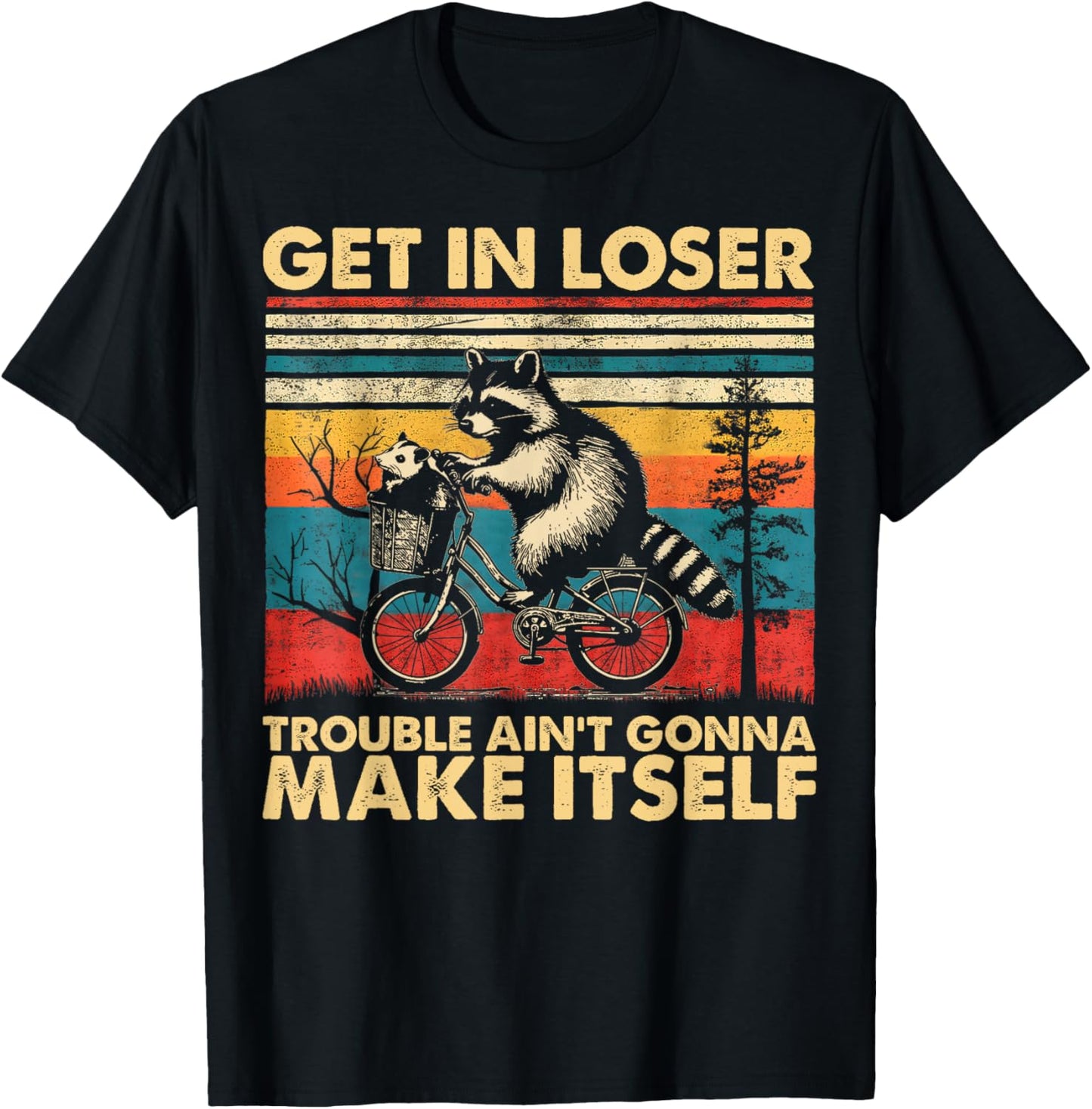 Get In Loser Trouble Ain't Gonna Make Itself Funny Raccoon T-Shirt