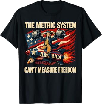 The Metric System Can't Measure Freedom Funny 4th of July T-Shirt