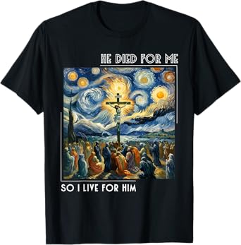 Jesus Died For Me Now I Live For Him Starry Night Style T-Shirt