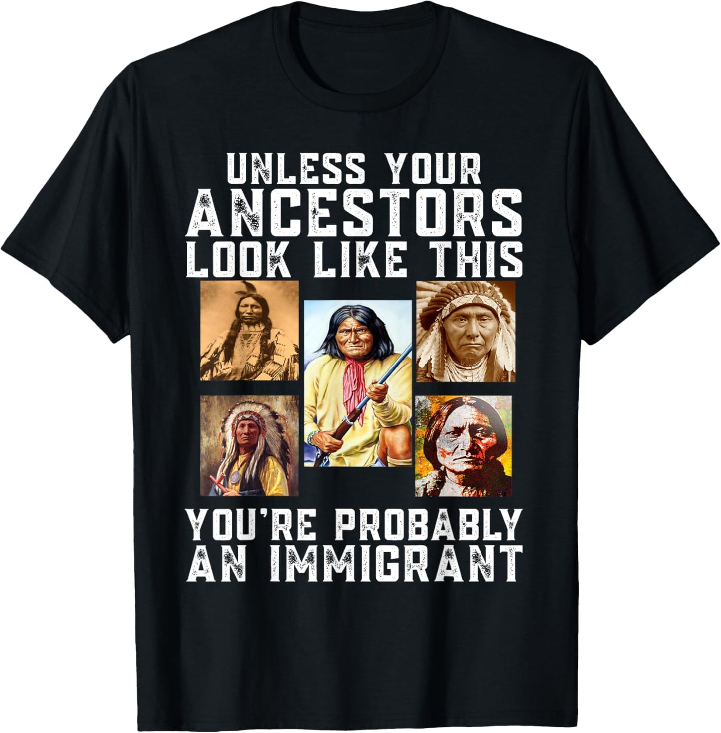Unless Your Ancestors Look Like This You're Immigrant T-Shirt