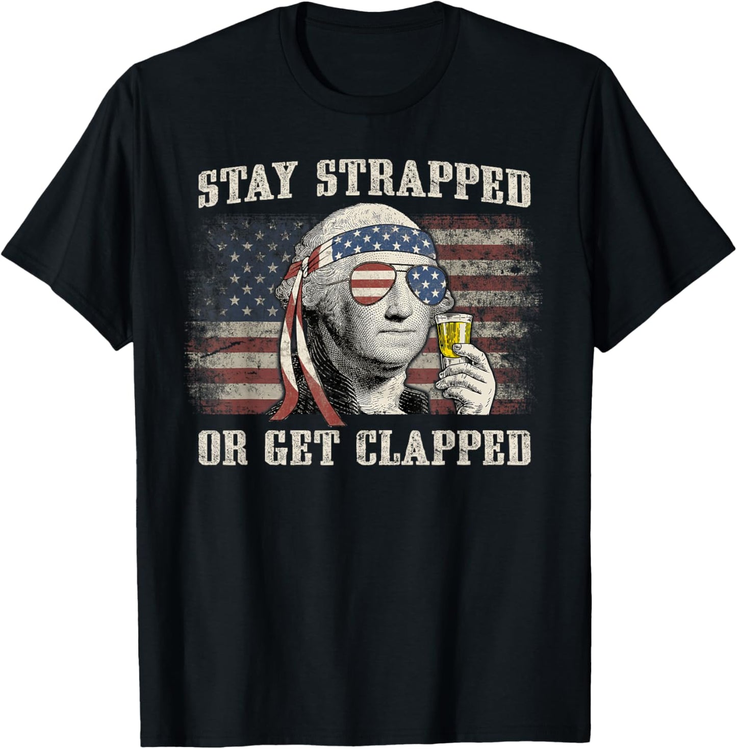 Stay Strapped Or Get Clapped George Washington 4th Of July T-shirt