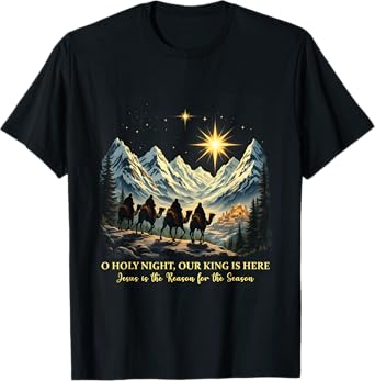 O Holy Night Our King Is Here Jesus is the Reason Christian T-Shirt