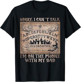 Sorry I Canโt Talk I'm On The Phone With My Dad Ouija Board T-Shirt