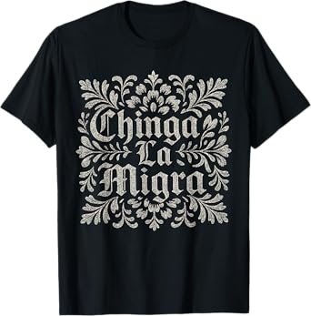 Chinga La Migra Immigration T-Shirt
