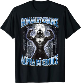 Human By Chance Alpha By Choice Funny Werewolf Meme T-Shirt