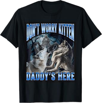 Don't Worry Kitten Daddy's Here Cool Funny Alpha Wolf T-Shirt