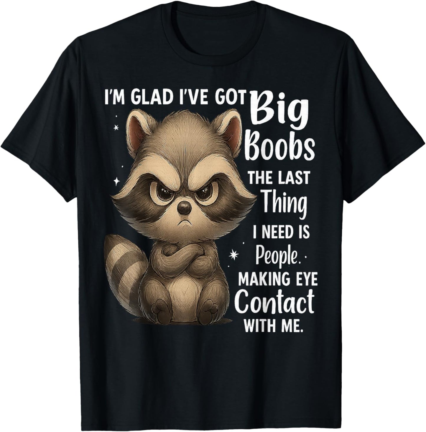 Raccoon I'm Glad I've Got Big Boobs The Last Thing I Need T-Shirt