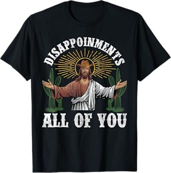 Disappointments Sarcastic All Of You Jesus Cowboy Christian T-Shirt