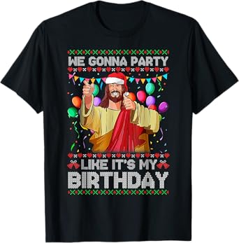 We Gonna Party Like It's My Birthday Ugly Christmas Sweater T-Shirt