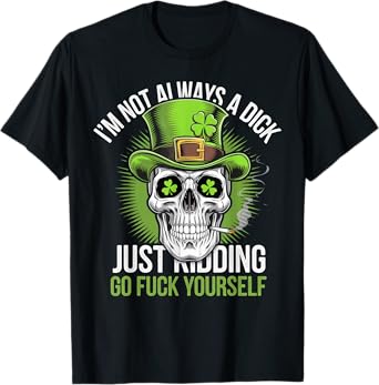 Skull I'm Not Always A Dick Just Kidding Go Fuck Yourself T-Shirt
